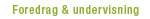 Foredrag & undervisning